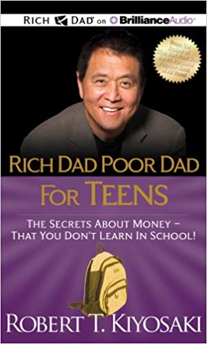 Rich Dad Poor Dad for Teens: The Secrets about Money – That You Don’t Learn in School