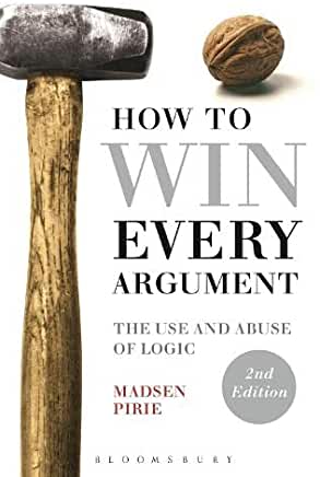 How to Win Every Argument: The Use and Abuse of Logic