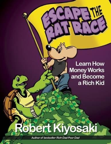 Rich Dad’s Escape from the Rat Race: How To Become A Rich Kid By Following Rich Dad’s Advice