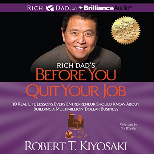 Rich Dad’s Before You Quit Your Job: 10 Real-Life Lessons Every Entrepreneur Should Know About Building a Multimillion-Dollar Business