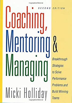Coaching, Mentoring and Managing, Second Edition: Breakthrough Strategies to Solve Performance Problems and Build Winning Teams