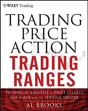 Trading Price Action Trading Ranges: Technical Analysis of Price Charts Bar by Bar for the Serious Trader 