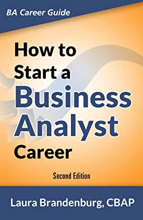 How to Start a Business Analyst Career: The handbook to apply business analysis techniques, select requirements training, and explore job roles leading 