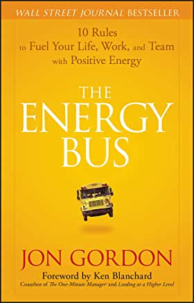The Energy Bus: 10 Rules to Fuel Your Life, Work, and Team with Positive Energy 