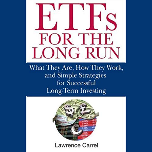 ETFs for the Long Run_ What They Are, How They Work, and Simple Strategies for Successful Long-Term Investing